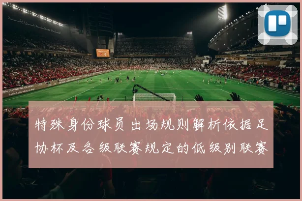 特殊身份球员出场规则解析依据足协杯及各级联赛规定的低级别联赛标准